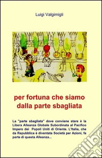 Per fortuna che siamo dalla parte sbagliata libro