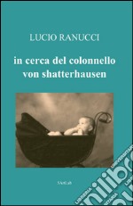 Alla ricerca del colonnello Von Shatterhausen libro