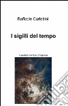 I sigilli del tempo libro di Carlettini Raffaele
