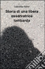 Storia di una libera osservatrice lombarda libro