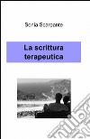 La scrittura terapeutica libro di Scarpante Sonia