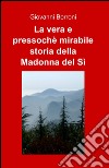 La vera e pressoché mirabile storia della Madonna del sì libro di Borroni Giovanni