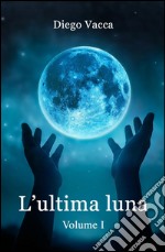 L'ultima luna. Vol. 1 libro