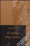 Il delitto Olga Seitzer libro di Zoffi Paola