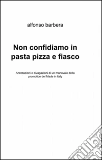 Non confidiamo in pasta, pizza e fiasco libro