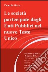 Le società partecipate dagli enti pubblici nel nuovo testo unico. Decreto legislativo 19 agosto 2016, n. 175, recante testo unico in materia di s ocietà... libro