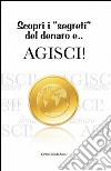 Scopri i segreti del denaro e... agisci! libro