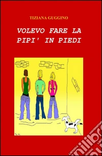 Volevo fare la pipì in piedi libro