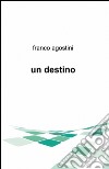 Un destino libro di Agostini Franco
