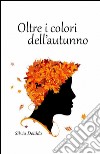 Oltre i colori dell'autunno libro