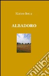 Albadoro libro di Berra Matteo