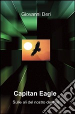 Capitan Eagle. Sulle ali del nostro destino libro