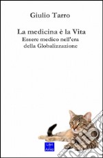 La medicina è la vita. Essere medico nell'era della globalizzazione libro