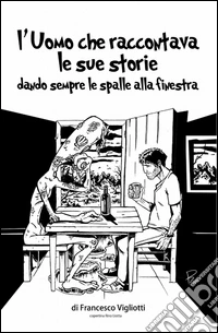 L'uomo che raccontava le sue storie dando sempre le spalle alla finestra libro