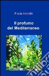 Il profumo del Mediterraneo libro di Amabile Flavia