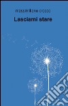 Lasciami stare libro di Crocco Massimiliano