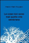 Le cose non sono mai quello che sembrano libro