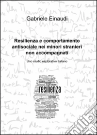 Resilienza e comportamento antisociale nei minori stranieri non accompagnati libro