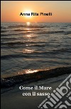 Come il mare con il sasso libro di Pinelli Anna R.