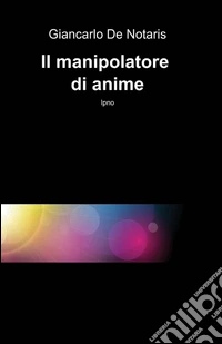 Il manipolatore di anime libro