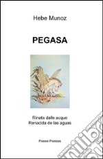 Pegasa. Rinata dalle acque-Renacida de las aguas. Ediz. bilingue