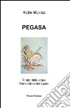 Pegasa. Rinata dalle acque-Renacida de las aguas. Ediz. bilingue libro di Munoz Hebe