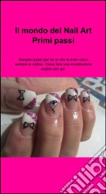 Il mondo del nail art. Primi passi libro