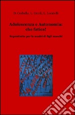 Adolescenza e autonomia: che fatica! Soprattutto per le madri di figli maschi