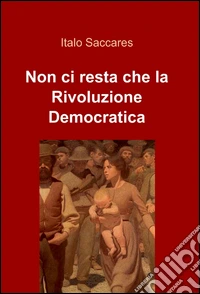 Non ci resta che la rivoluzione democratica libro