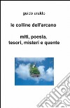 Le colline dell'arcano. Miti, poesia, tesori, misteri e «quente» libro