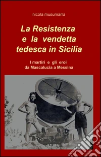 La resistenza e la vendetta tedesca in Sicilia libro