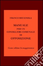 Manuale per un consigliere comunale di opposizione libro