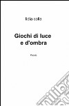 Giochi di luce e d'ombra libro di Colla Lidia