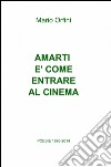 Amarti è come entrare al cinema. Poesie 1990-2018 libro