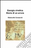 Energia cinetica. Storia di un errore libro