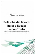 Politiche del lavoro: Italia e Svezia a confronto. I beni culturali: una fonte di ricchezza contro la crisi libro