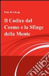 Il codice del cosmo e la sfinge della mente libro di Di Giorgi Piero