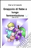 Grappolo di fiabe a lunga fermentazione. Vol. 2 libro di Ghivarello Elena