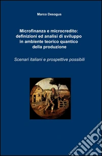 Microfinanza e microcredito: definizioni ed analisi di sviluppo in ambiente teorico quantico della produzione libro