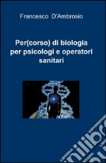 Per(corso) di biologia per psicologi e operatori sanitari libro