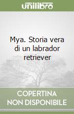 Mya. Storia vera di un labrador retriever libro