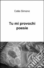 Tu mi provochi poesie