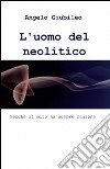 L'uomo del neolitico libro di Giubileo Angelo