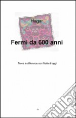 Fermi da 600 anni libro