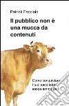 Il pubblico non è una mucca da contenuti libro