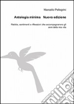 Antologia minima. Rabbia, sentimenti e riflessioni che accompagnarono gli anni della mia vita