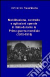 Mobilitazione, controllo e agitazioni operaie in Italia durante la prima guerra mondiale (1915-1918) libro