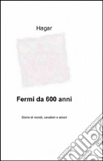 Fermi da 600 anni libro