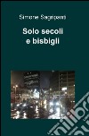 Solo secoli e bisbigli libro di Sagripanti Simone