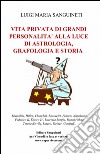 Vita privata di grandi personalità alla luce di astrologia, grafologia e storia libro di Sanguineti Luigi Maria